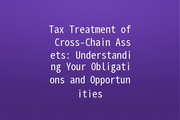Tax Treatment of Cross-Chain Assets: Understanding Your Obligations and Opportunities 💼🌐