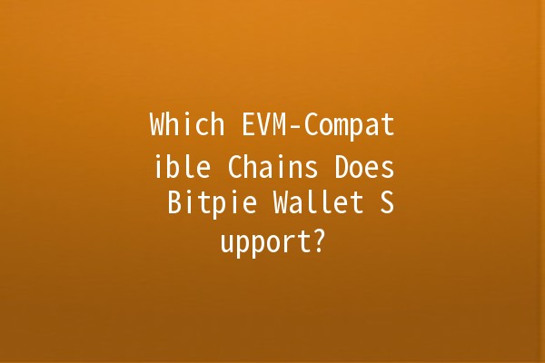 Which EVM-Compatible Chains Does Bitpie Wallet Support? 🌐💰