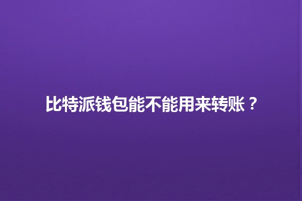 比特派钱包能不能用来转账？💰📱