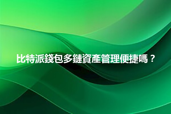 比特派錢包多鏈資產管理便捷嗎？💰🔗