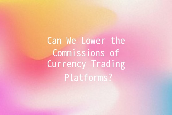 Can We Lower the Commissions of Currency Trading Platforms? 💰🔍