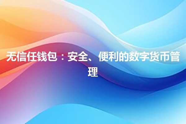 无信任钱包：安全、便利的数字货币管理 💰🔒