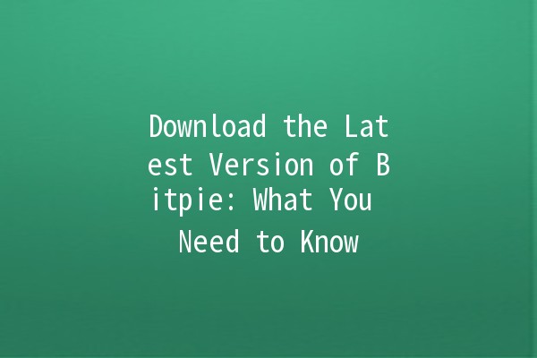 Download the Latest Version of Bitpie: What You Need to Know 🚀🔗