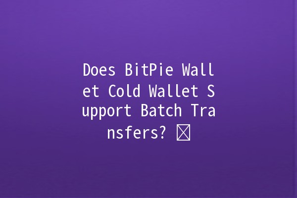 Does BitPie Wallet Cold Wallet Support Batch Transfers? 💰❄️