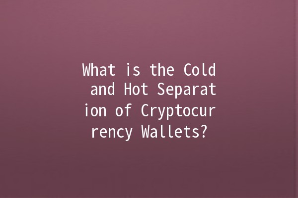 What is the Cold and Hot Separation of Cryptocurrency Wallets? 🔒💰