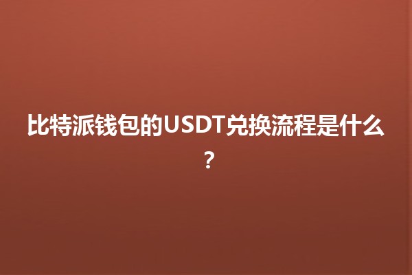 比特派钱包的USDT兑换流程是什么？💰🔄