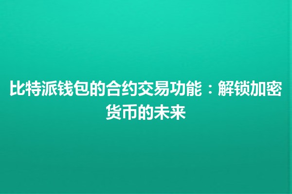 比特派钱包的合约交易功能：解锁加密货币的未来 🚀🔒