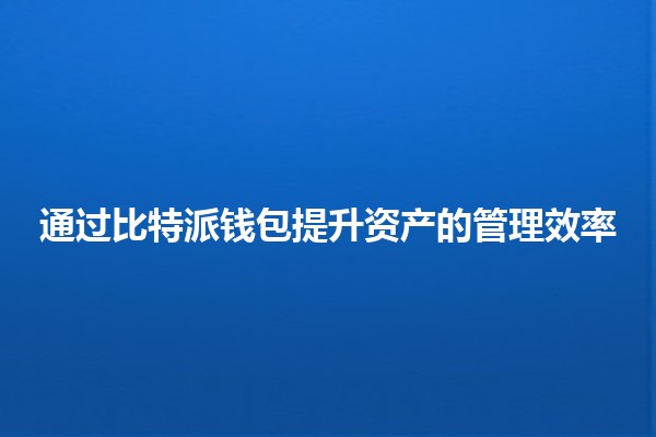 通过比特派钱包提升资产的管理效率💰🚀
