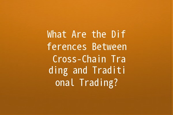 What Are the Differences Between Cross-Chain Trading and Traditional Trading? 🔗💱
