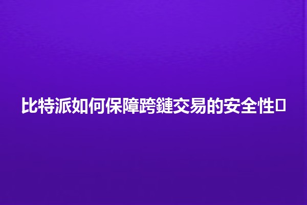 比特派如何保障跨鏈交易的安全性🛡️🔗