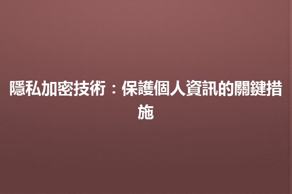 💻🔒 隱私加密技術：保護個人資訊的關鍵措施
