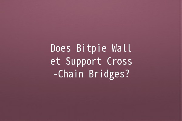Does Bitpie Wallet Support Cross-Chain Bridges? 🌉💰
