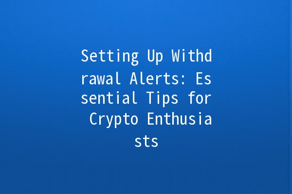 Setting Up Withdrawal Alerts: Essential Tips for Crypto Enthusiasts 🚀💰