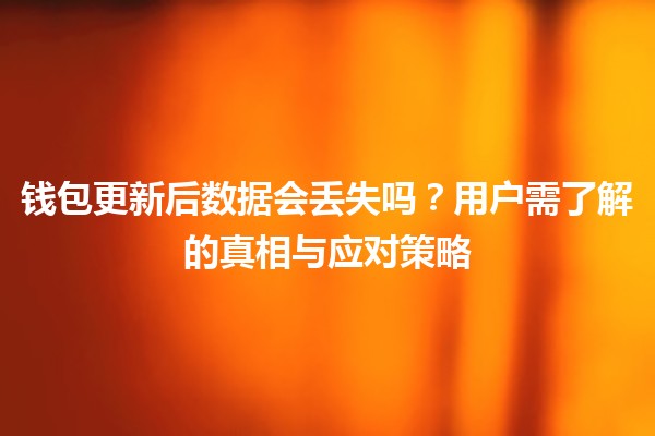 💰 钱包更新后数据会丢失吗？用户需了解的真相与应对策略