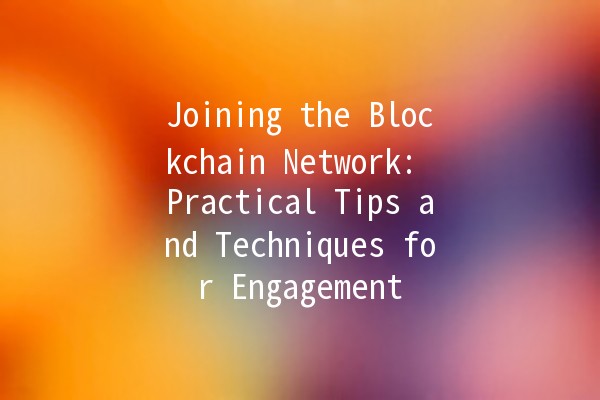 Joining the Blockchain Network: Practical Tips and Techniques for Engagement 🚀🔗
