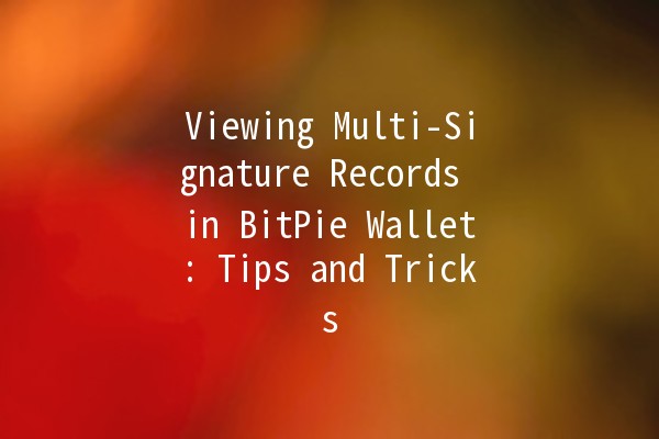 Viewing Multi-Signature Records in BitPie Wallet: Tips and Tricks 🔑💰