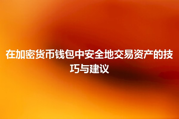 🔒 在加密货币钱包中安全地交易资产的技巧与建议 💰