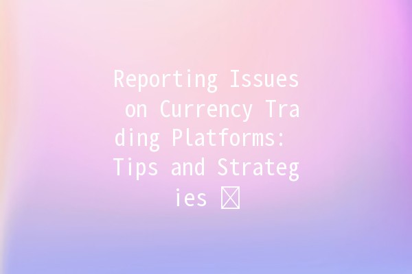 Reporting Issues on Currency Trading Platforms: Tips and Strategies 💱🛠️