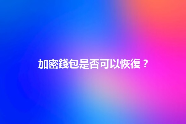 加密錢包是否可以恢復？🔑💰