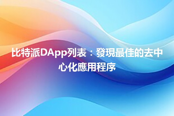 比特派DApp列表：發現最佳的去中心化應用程序 🚀🌐