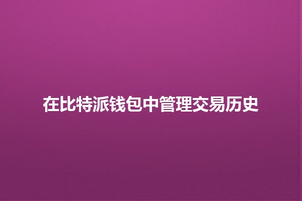 在比特派钱包中管理交易历史 📈💰