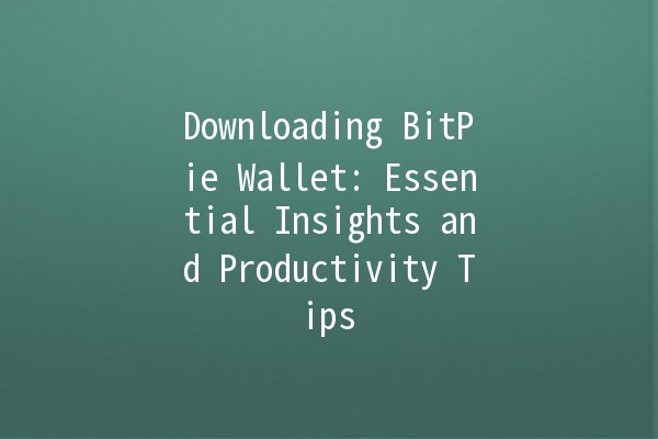 Downloading BitPie Wallet: Essential Insights and Productivity Tips 🚀💰