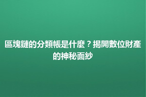 區塊鏈的分類帳是什麼？揭開數位財產的神秘面紗 🪙🔍
