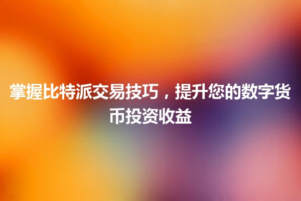 掌握比特派交易技巧，提升您的数字货币投资收益💰📈
