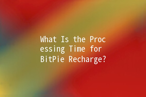 What Is the Processing Time for BitPie Recharge? ⏰💰
