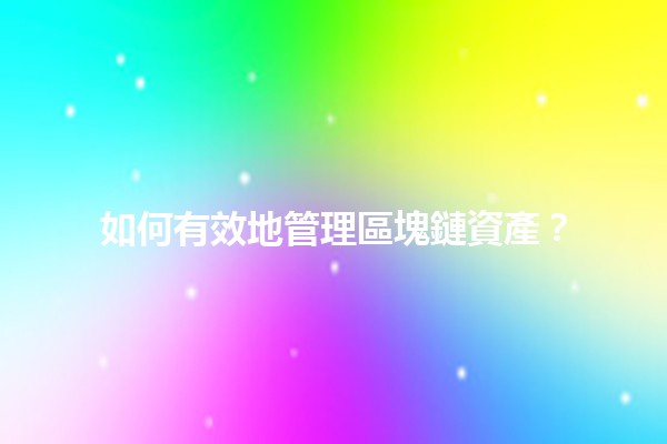如何有效地管理區塊鏈資產？💼🔗