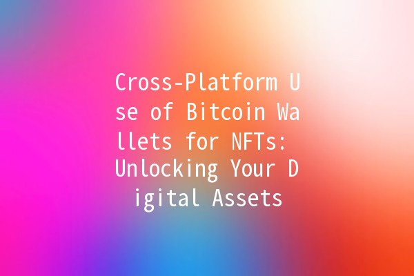 Cross-Platform Use of Bitcoin Wallets for NFTs: Unlocking Your Digital Assets 🌐💰