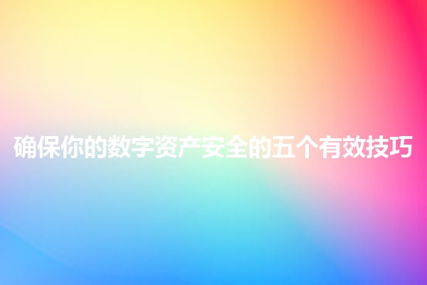 确保你的数字资产安全的五个有效技巧🔒💻
