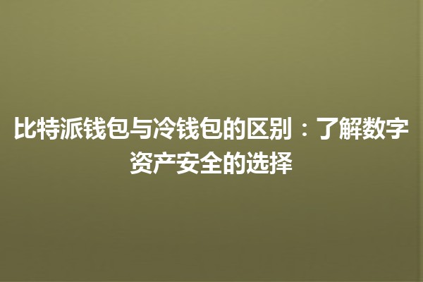 比特派钱包与冷钱包的区别：了解数字资产安全的选择 🔐💰