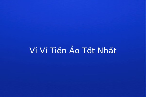 Ví Ví Tiền Ảo Tốt Nhất 💰🌐