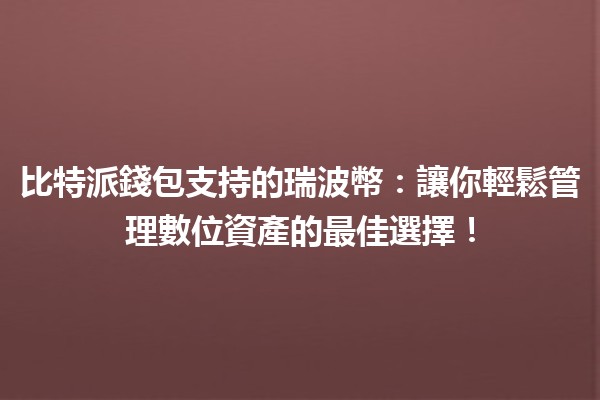 比特派錢包支持的瑞波幣：讓你輕鬆管理數位資產的最佳選擇！💰🚀