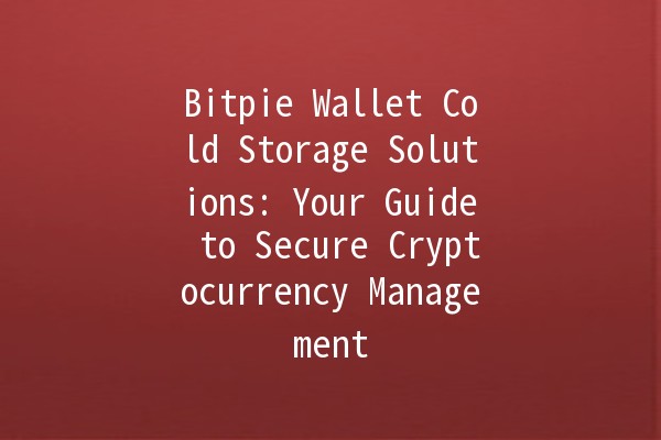Bitpie Wallet Cold Storage Solutions: Your Guide to Secure Cryptocurrency Management 🔒💰