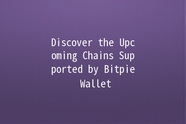Discover the Upcoming Chains Supported by Bitpie Wallet 🚀🔗