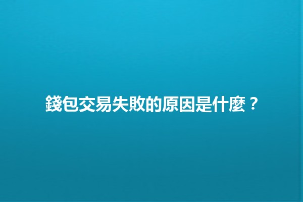 錢包交易失敗的原因是什麼？💳❌