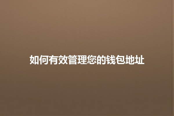 如何有效管理您的钱包地址 📝💼