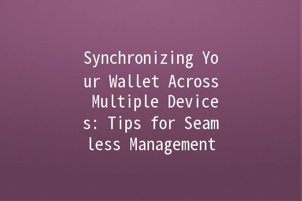 Synchronizing Your Wallet Across Multiple Devices: Tips for Seamless Management 💻📱👜