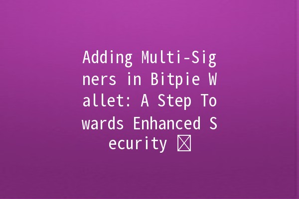 Adding Multi-Signers in Bitpie Wallet: A Step Towards Enhanced Security 🛡️