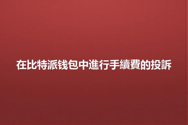 在比特派钱包中進行手續費的投訴💰📉