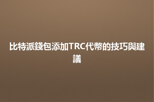 比特派錢包添加TRC代幣的技巧與建議💰🚀