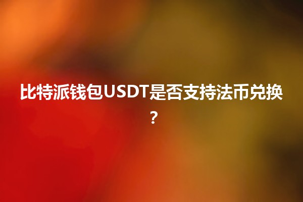 比特派钱包USDT是否支持法币兑换？💰🔄