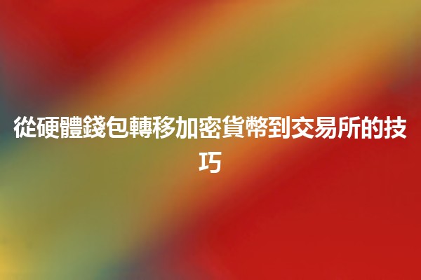 從硬體錢包轉移加密貨幣到交易所的技巧💰🔄