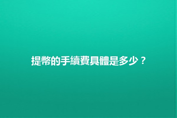 提幣的手續費具體是多少？💰🤔