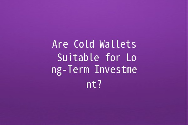 Are Cold Wallets Suitable for Long-Term Investment? 🥶💰