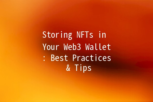 Storing NFTs in Your Web3 Wallet: Best Practices & Tips 💻✨