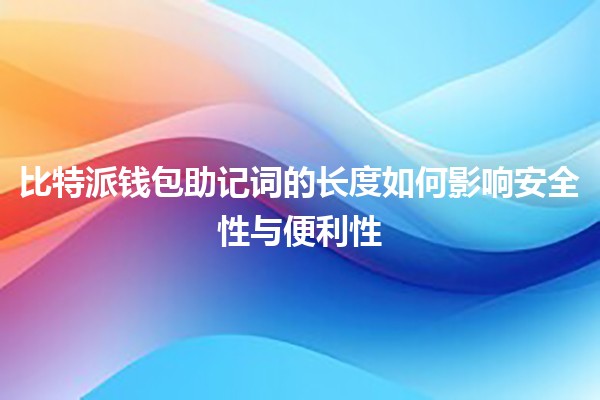 比特派钱包助记词的长度如何影响安全性与便利性🔑💰