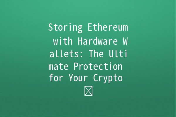 Storing Ethereum with Hardware Wallets: The Ultimate Protection for Your Crypto 💰🛡️